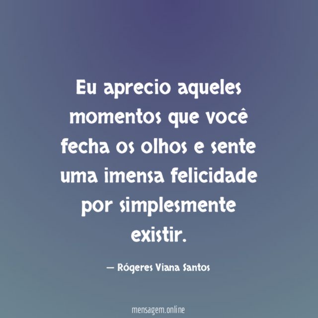 Eu aprecio aqueles momentos que você fecha os