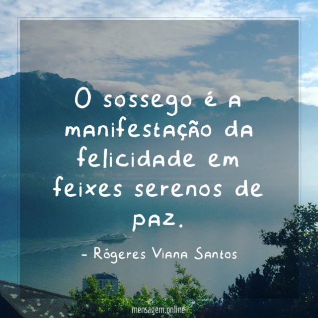 O sossego é a manifestação da felicidade em feixes serenos de paz