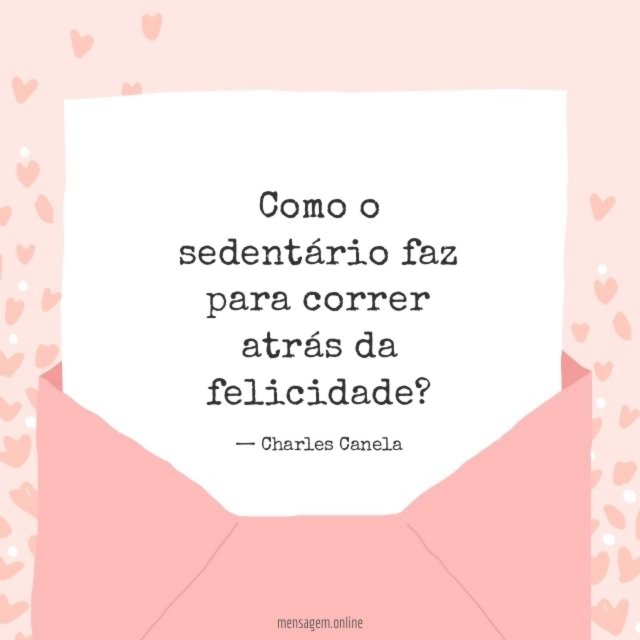 Como o sedentário faz para correr atrás da felicidade