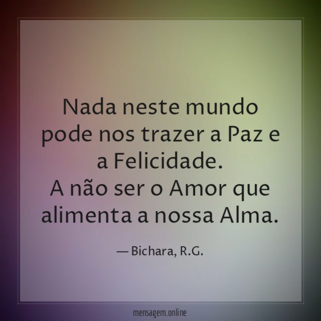 Nada neste mundo pode nos trazer a Paz e a Felicidade