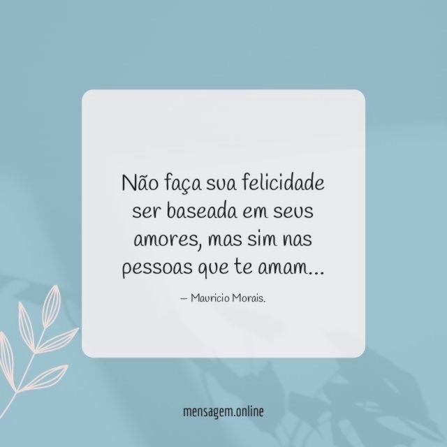 Não faça sua felicidade ser baseada em seus amores