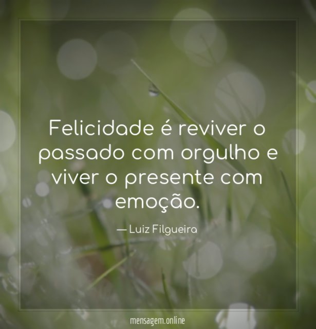 Felicidade é reviver o passado com orgulho