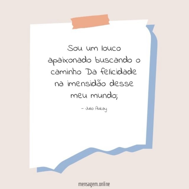 Sou um louco apaixonado buscando o caminho Da felicidade