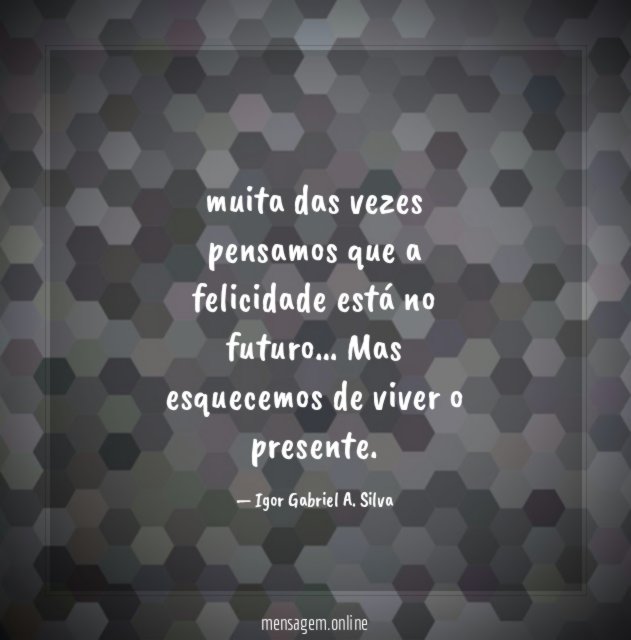 muita das vezes pensamos que a felicidade está no futuro