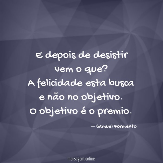 E depois de desistir vem o que