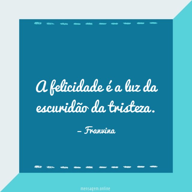 A felicidade é a luz da escuridão da tristeza
