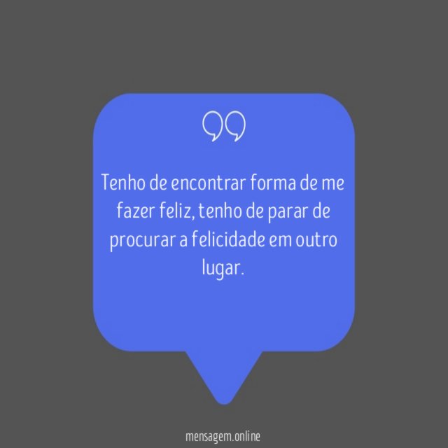 Tenho de encontrar forma de me fazer feliz