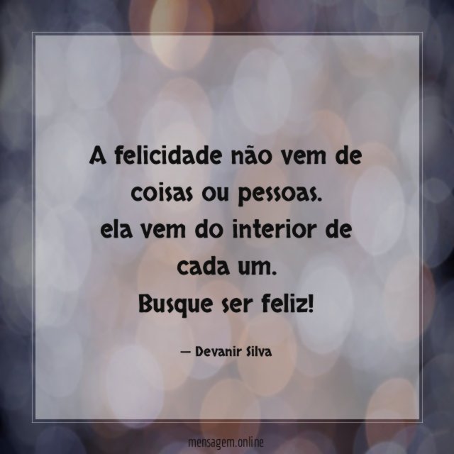 A felicidade não vem de coisas ou pessoas