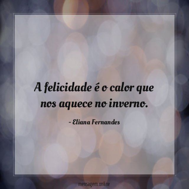 A felicidade é o calor que nos aquece no inverno