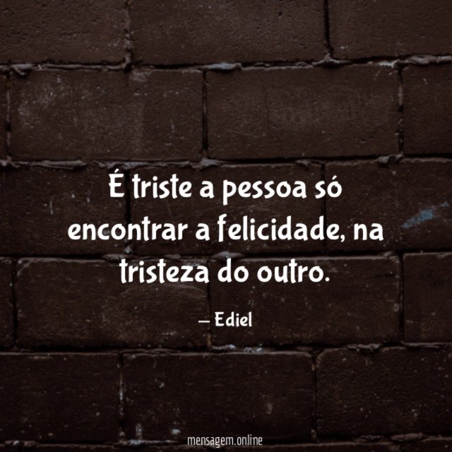 É triste a pessoa só encontrar a felicidade