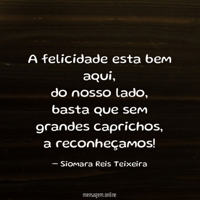 "A felicidade esta bem aqui,