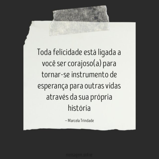 Toda felicidade está ligada a você ser corajoso(a)