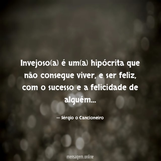 Invejoso(a) é um(a) hipócrita que não consegue viver