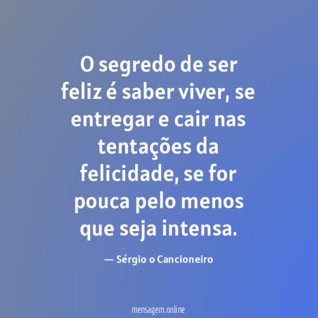 O segredo de ser feliz é saber viver