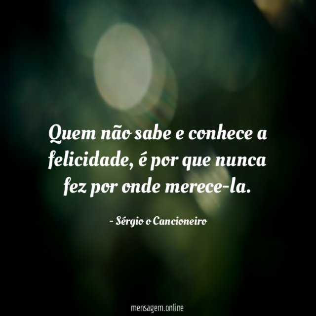 Quem não sabe e conhece a felicidade