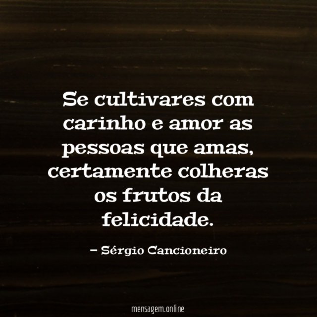 Se cultivares com carinho e amor as pessoas que amas