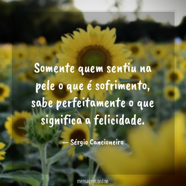 Somente quem sentiu na pele o que é sofrimento