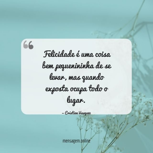 Felicidade é uma coisa bem pequenininha de se levar