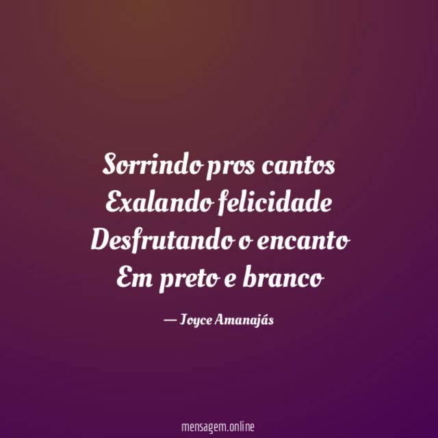 Sorrindo pros cantos Exalando felicidade Desfrutando o encanto Em preto e branco