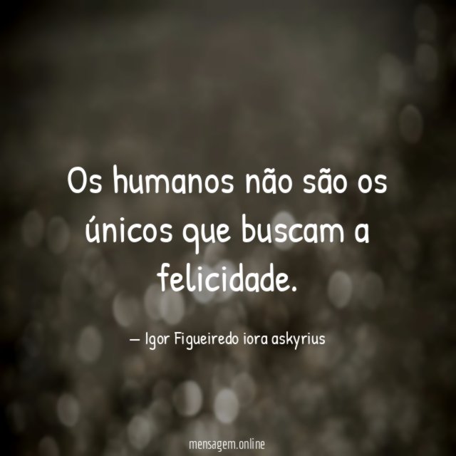Os humanos não são os únicos que buscam a felicidade