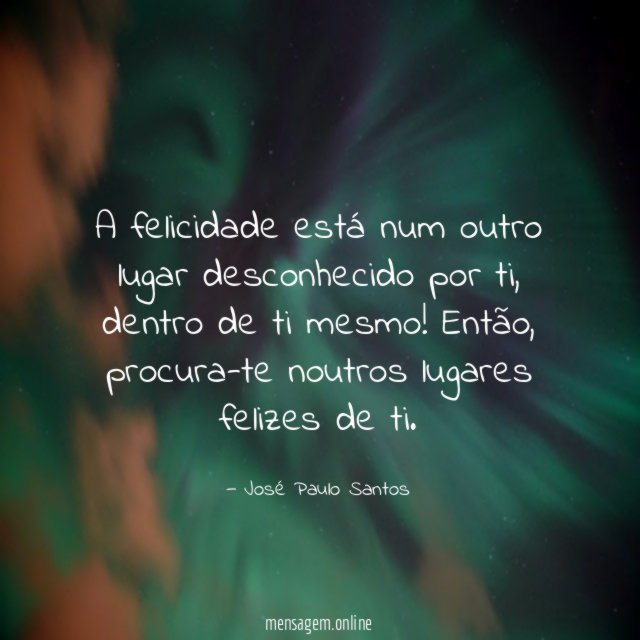 A felicidade está num outro lugar desconhecido por ti