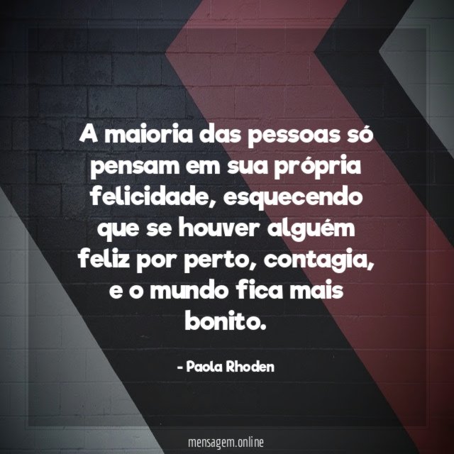 A maioria das pessoas só pensam em sua própria felicidade
