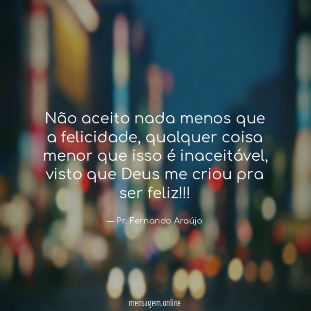 Não aceito nada menos que a felicidade