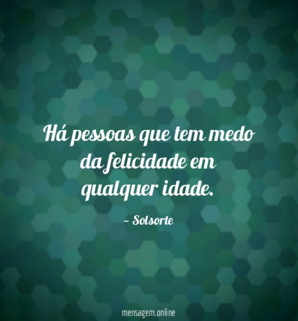 Há pessoas que tem medo da felicidade em qualquer idade