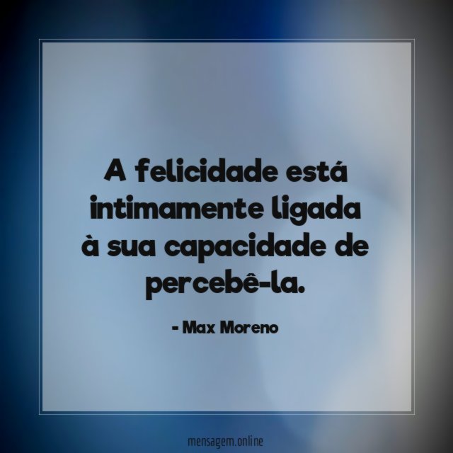 A felicidade está intimamente ligada à sua capacidade de percebê-la