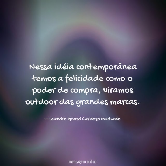 Nessa idéia contemporânea temos a felicidade como