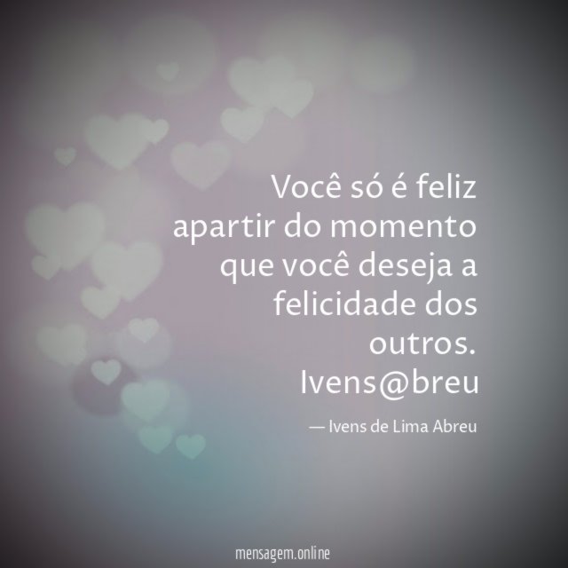 Você só é feliz apartir do momento que