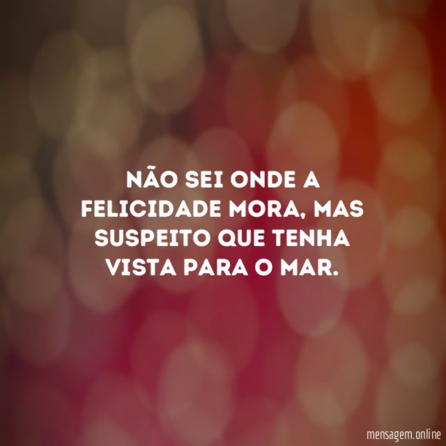 Não sei onde a felicidade mora