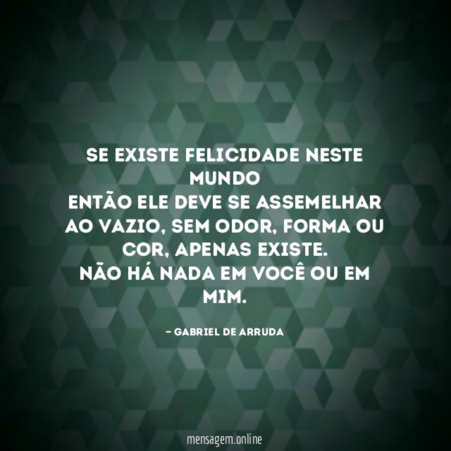 Se existe felicidade neste Mundo Então ele deve se