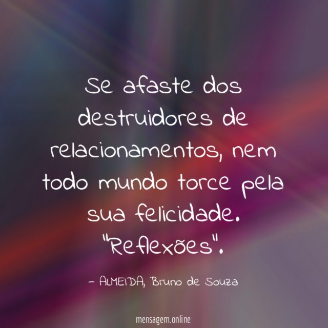 Se afaste dos destruidores de relacionamentos, nem todo mundo torce pela sua felicidade.