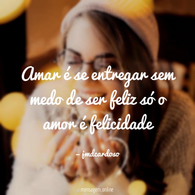 Amar é se entregar sem medo de ser feliz só o amor é felicidade"