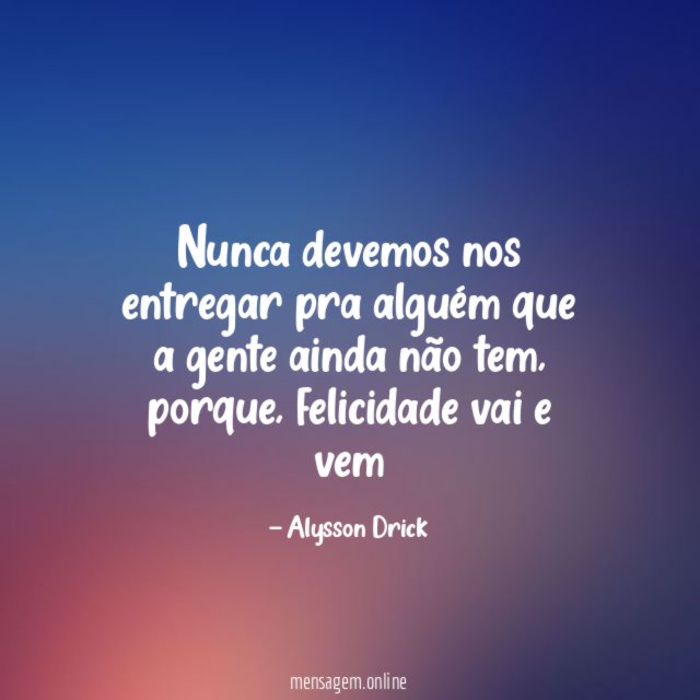 Nunca devemos nos entregar pra alguém que