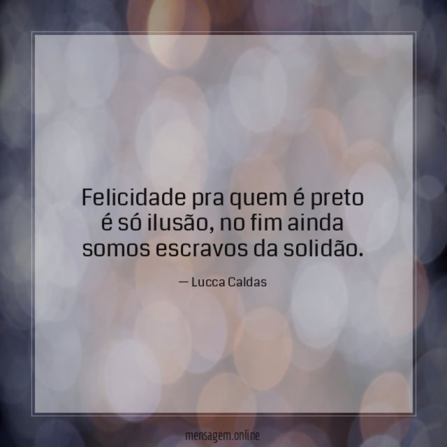 Felicidade pra quem é preto é só ilusão