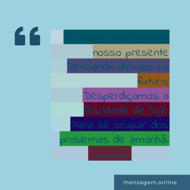As vezes estragamos nosso presente Pensando demais no futuro