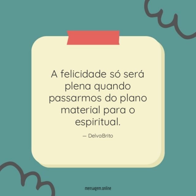 A felicidade só será plena quando passarmos do