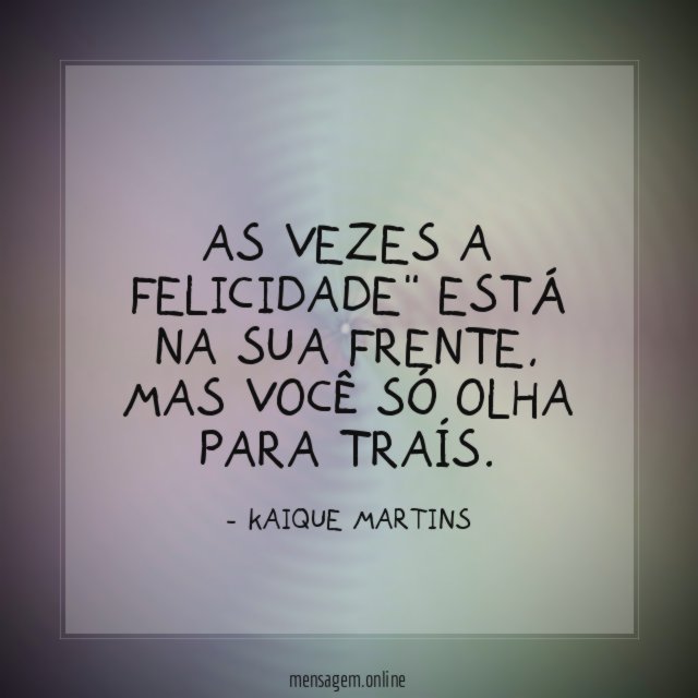 As vezes a felicidade" está na sua frente