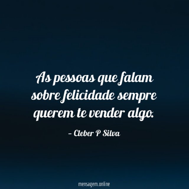 As pessoas que falam sobre felicidade sempre querem te vender algo