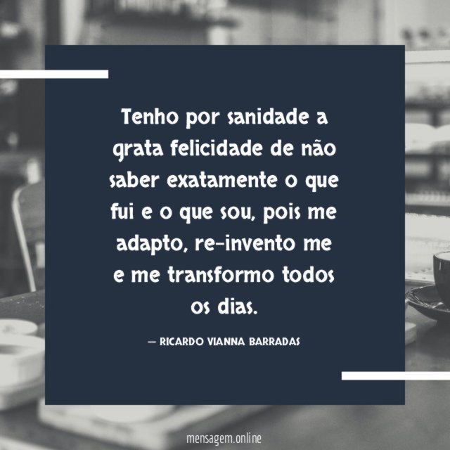 Tenho por sanidade a grata felicidade de não