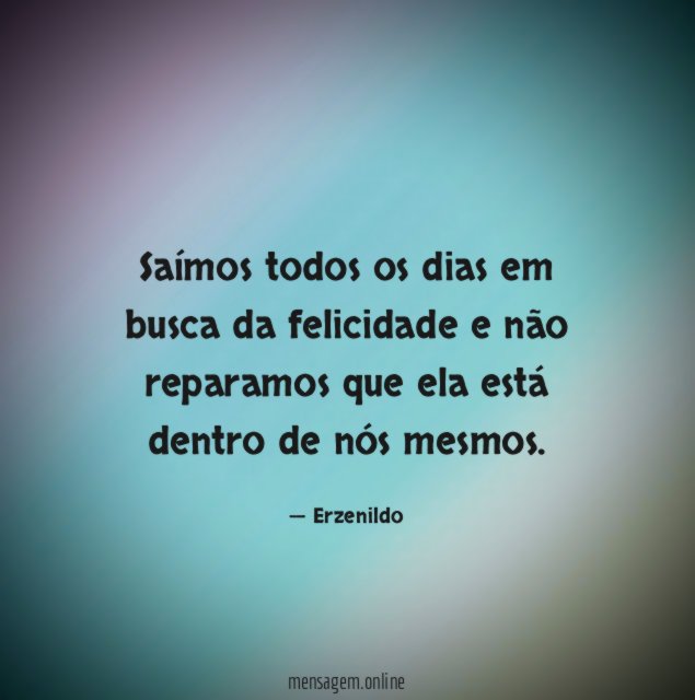 Saímos todos os dias em busca da felicidade