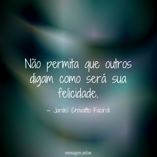 Não permita que outros digam como será sua felicidade