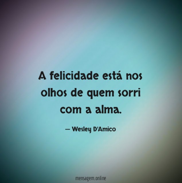 A felicidade está nos olhos de quem sorri com a alma