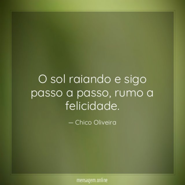 O sol raiando e sigo passo a passo