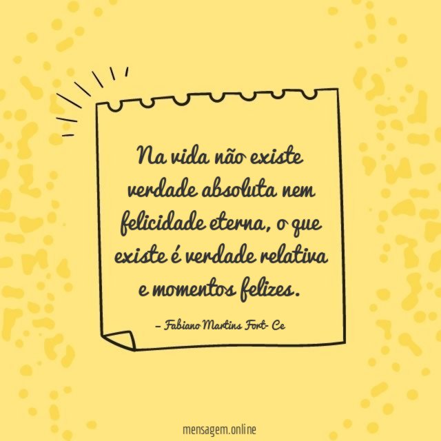 Na vida não existe verdade absoluta nem felicidade eterna