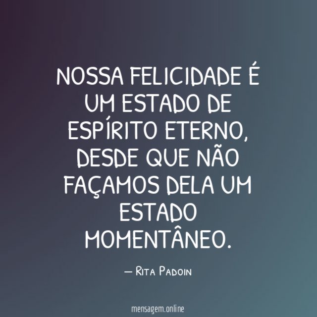 Nossa felicidade é um estado de espírito eterno