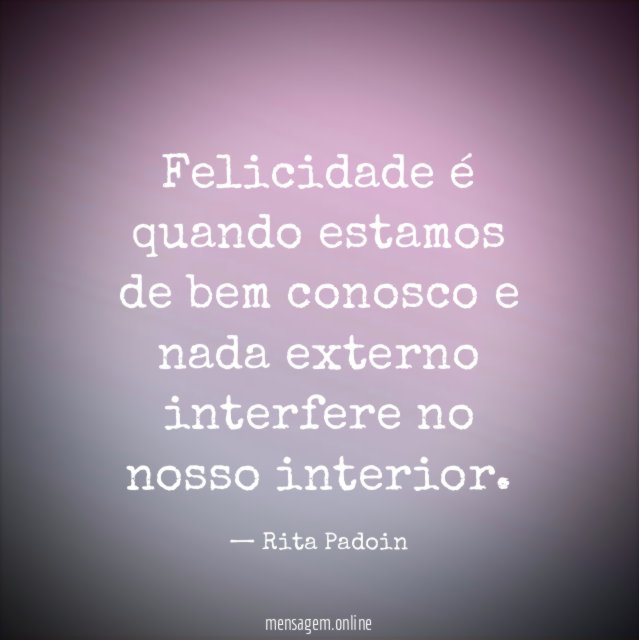Felicidade é quando estamos de bem conosco