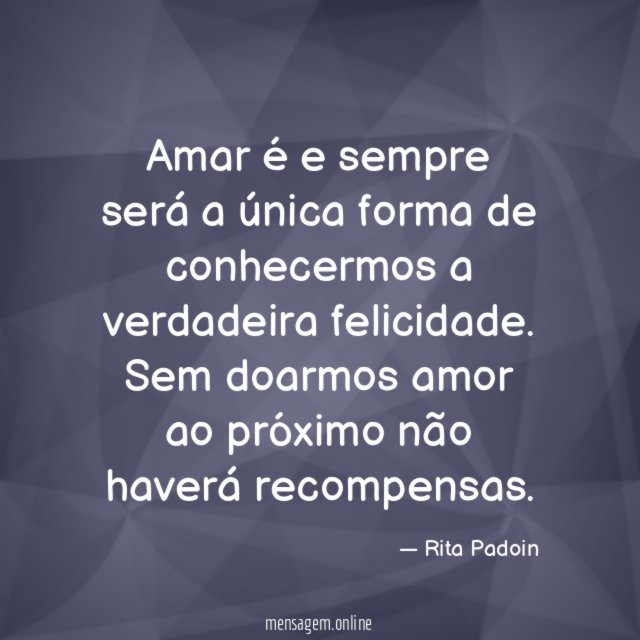 Amar é e sempre será a única forma de conhecermos a verdadeira felicidade